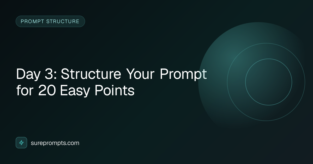 Day 3: Structure Your Prompt for 20 Easy Points | SurePrompts